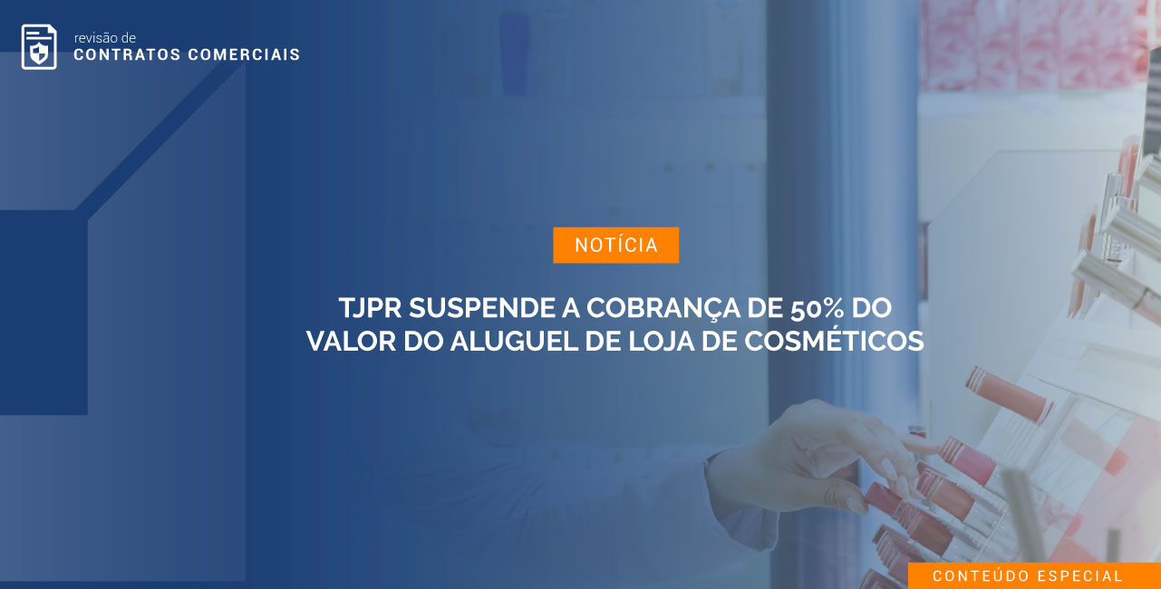 COVID-19: TJPR suspende a cobrança de 50% do valor do aluguel de loja de cosméticos