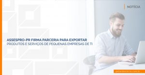 Assespro-PR firma parceria para exportar produtos e serviços de pequenas empresas de TI